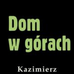 Tytuł: Dom w górach
Autor: Kazimierz Korkozowicz
Wydawnictwo: Estymator
Formaty: PDF, EPUB, MOBI