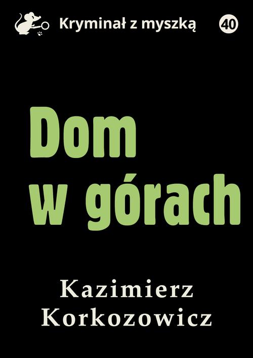 Tytuł: Dom w górach
Autor: Kazimierz Korkozowicz
Wydawnictwo: Estymator
Formaty: PDF, EPUB, MOBI