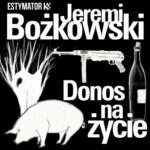 Tytuł: Donos na życie
Autor: Jeremi Bożkowski
Wydawnictwo: Estymator
Formaty: MP3