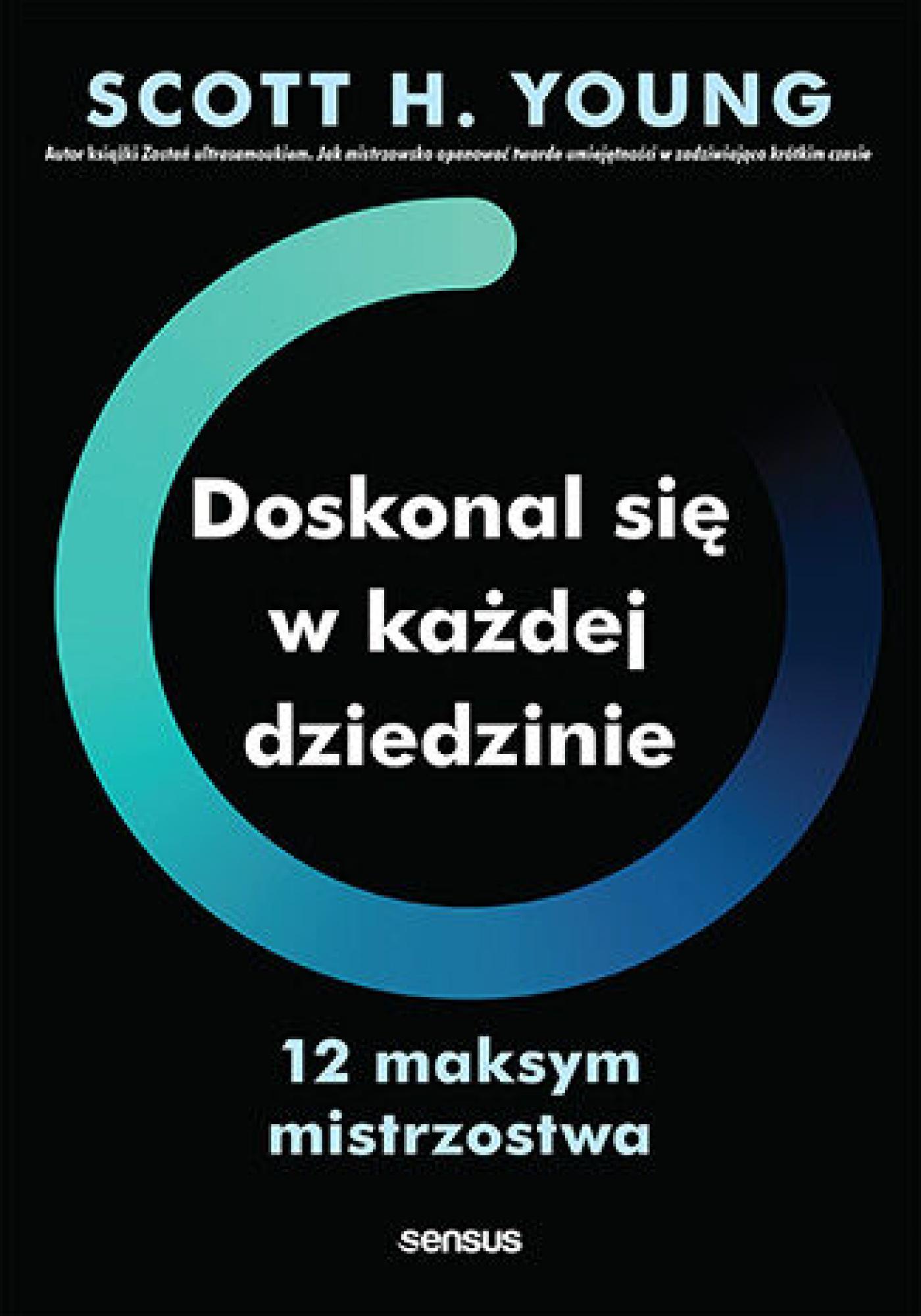 Tytuł: Doskonal się w każdej dziedzinie. 12 maksym mistrzostwa
Autor: Scott H. Young
Wydawnictwo: Sensus
Formaty: EPUB, PDF, MOBI