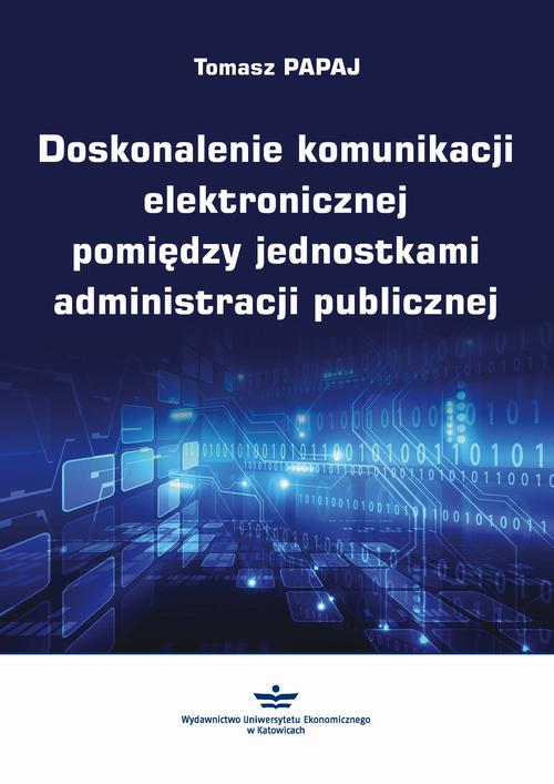 Tytuł: Doskonalenie komunikacji elektronicznej pomiędzy jednostkami administracji publicznej
Autor: Tomasz Papaj
Wydawnictwo: Wydawnictwo Uniwersytetu Ekonomicznego w Katowicach
Formaty: PDF