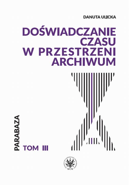 Tytuł: Doświadczanie czasu w przestrzeni archiwum
Autor: Danuta Ulicka
Wydawnictwo: Wydawnictwa Uniwersytetu Warszawskiego
Formaty: EPUB, MOBI, PDF