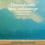 Tytuł: Doświadczanie życia codziennego
Autor: Joanna Małgorzata Łukasik
Wydawnictwo: Impuls
Formaty: PDF