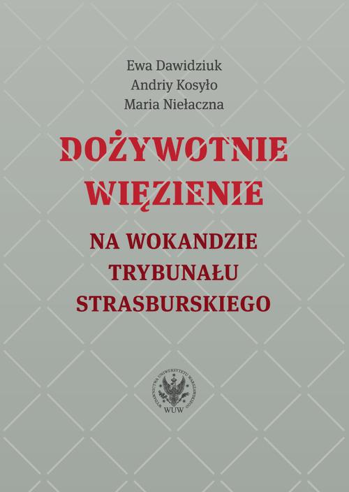 Tytuł: Dożywotnie więzienie na wokandzie trybunału strasburskiego
Autor: Ewa Dawidziuk, Andriy Kosyło, Maria Niełaczna
Wydawnictwo: Wydawnictwa Uniwersytetu Warszawskiego
Formaty: MOBI, EPUB, PDF