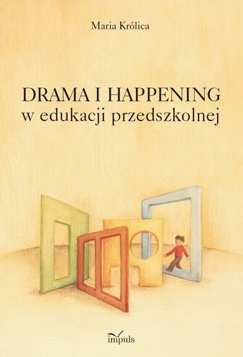 Tytuł: Drama i happening w edukacji przedszkolnej
Autor: Maria Królica
Wydawnictwo: Impuls
Formaty: PDF