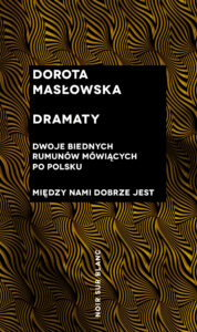Tytuł: Dramaty. Dwoje biednych Rumunów mówiących po polsku; Między nami dobrze jest
Autor: Dorota Masłowska
Wydawnictwo: Noir sur Blanc
Formaty: EPUB, MOBI