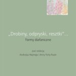Tytuł: „Drobiny, odpryski, resztki”... Formy diafaniczne
Autor: Praca zbiorowa
Wydawnictwo: Universitas
Formaty: PDF