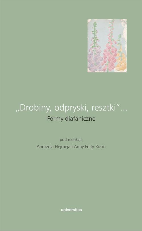 Tytuł: „Drobiny, odpryski, resztki”... Formy diafaniczne
Autor: Praca zbiorowa
Wydawnictwo: Universitas
Formaty: PDF