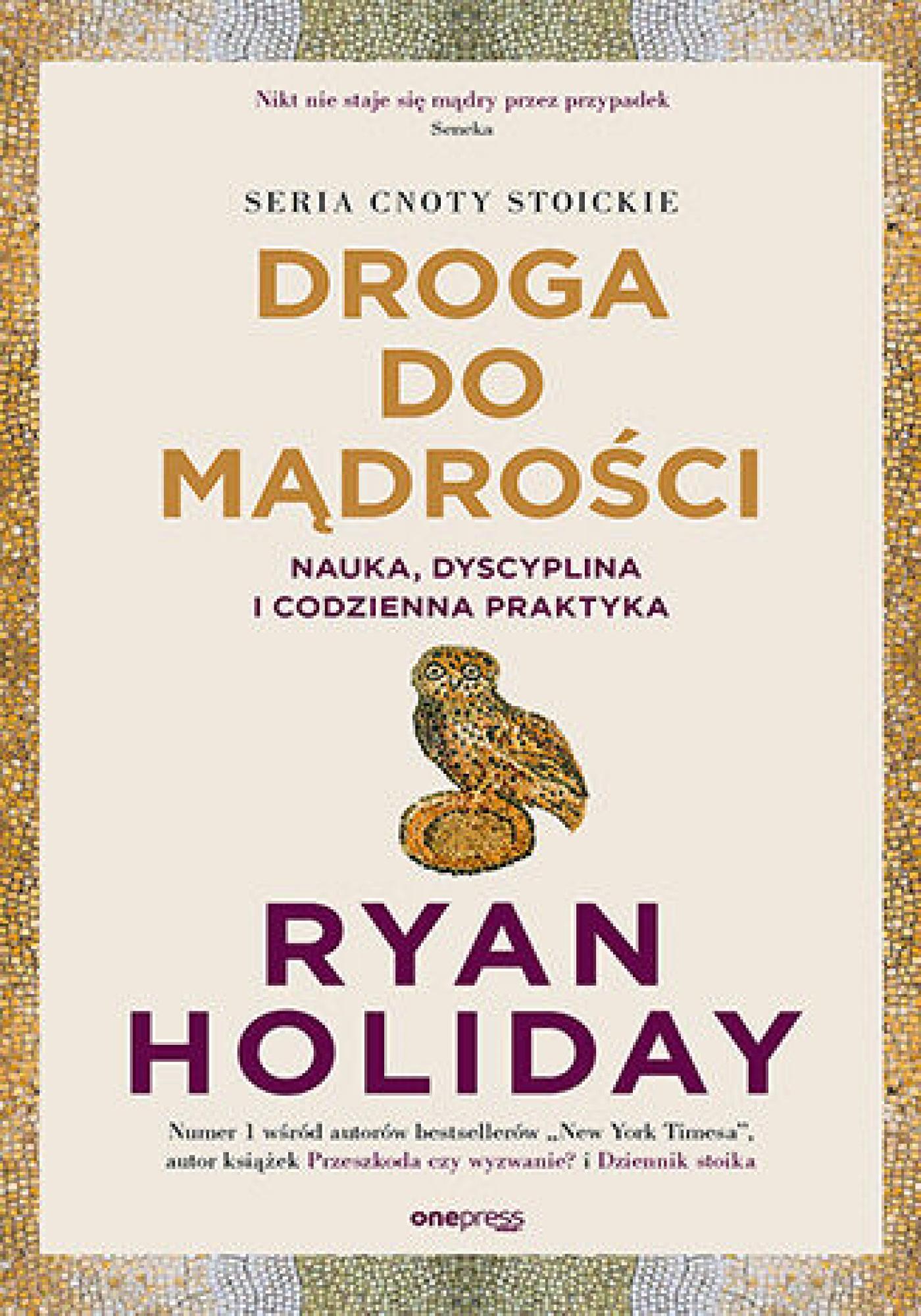 Tytuł: Droga do mądrości. Nauka, dyscyplina i codzienna praktyka
Autor: Ryan Holiday
Wydawnictwo: Onepress
Formaty: EPUB, PDF, MOBI