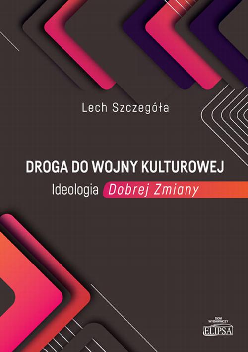 Tytuł: Droga do wojny kulturowej. Ideologia Dobrej Zmiany
Autor: Lech Szczegóła
Wydawnictwo: Elipsa Dom Wydawniczy i Handlowy
Formaty: PDF