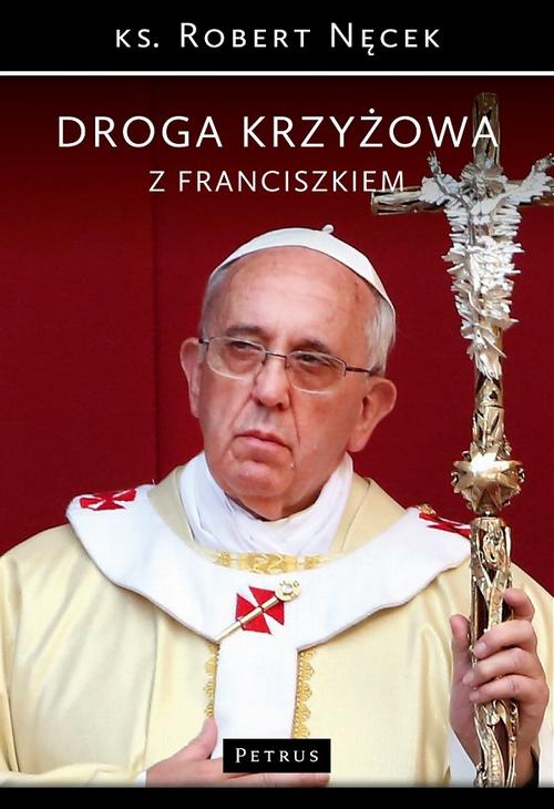 Tytuł: Droga Krzyżowa z Franciszkiem
Autor: ks. Robert Nęcek
Wydawnictwo: Petrus
Formaty: PDF