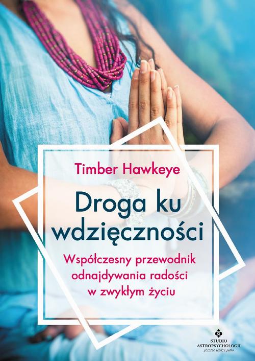 Tytuł: Droga ku wdzięczności. Współczesny przewodnik odnajdywania radości w zwykłym życiu
Autor: Timber Hawkeye
Wydawnictwo: Studio Astropsychologii
Formaty: EPUB