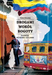 Tytuł: Drogami wokół Bogoty. Podróże po nowej Kolumbii
Autor: Tom Feiling
Wydawnictwo: Wydawnictwo Magnus
Formaty: EPUB, PDF, MOBI