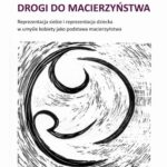 Drogi do macierzyństwa. Reprezentacja siebie i reprezentacja dziecka w umyśle kobiety jako podstawa macierzyństwa — okładka e-booka