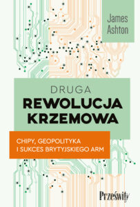 Druga rewolucja krzemowa. Chipy, geopolityka i sukces brytyjskiego ARM — okładka e-booka