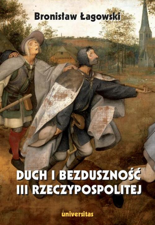 Tytuł: Duch i bezduszność III Rzeczypospolitej
Autor: Bronisław Łagowski
Wydawnictwo: Universitas
Formaty: PDF