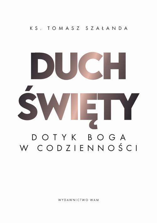 Tytuł: Duch Święty. Dotyk Boga w codzienności
Autor: Tomasz Szałanda
Wydawnictwo: WAM
Formaty: EPUB