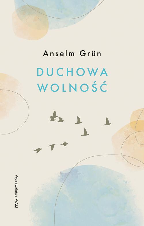 Tytuł: Duchowa wolność
Autor: Anselm Grün
Wydawnictwo: WAM
Formaty: EPUB