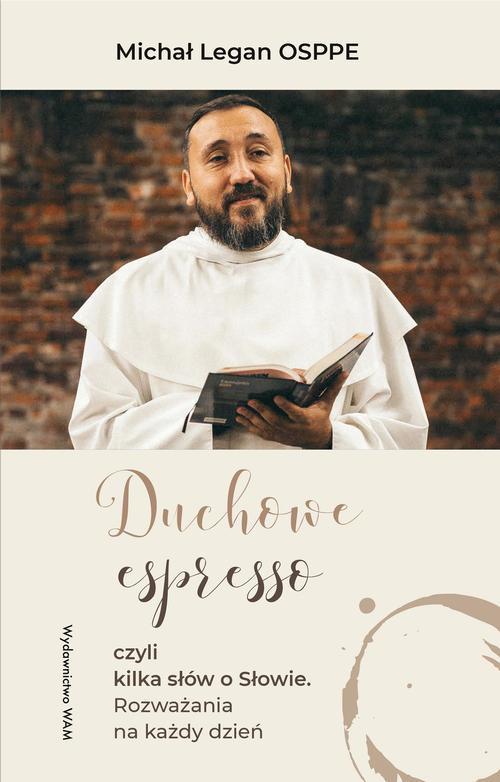 Tytuł: Duchowe espresso czyli kilka słów o Słowie. Rozważania na każdy dzień
Autor: Michał Legan
Wydawnictwo: WAM
Formaty: EPUB