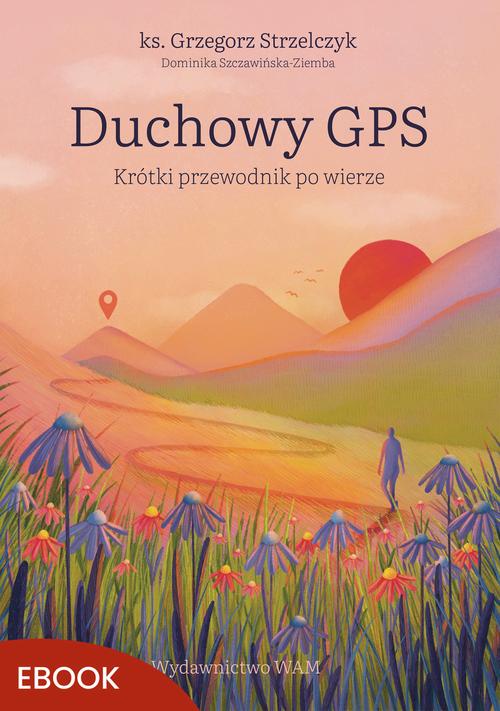 Tytuł: Duchowy GPS
Autor: Grzegorz Strzelczyk, Dominika Szczawińska-Ziemba
Wydawnictwo: WAM
Formaty: EPUB, MOBI