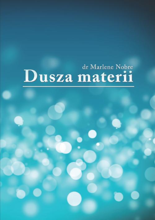 Tytuł: Dusza materii
Autor: Marlene Nobre
Wydawnictwo: Oficyna wydawnicza Rivail
Formaty: MOBI, EPUB
