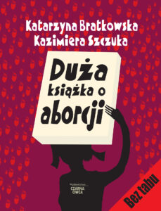Tytuł: Duża książka o aborcji
Autor: Katarzyna Bratkowska, Kazimiera Szczuka
Wydawnictwo: Wydawnictwo Czarna Owca
Formaty: PDF
