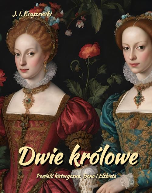 Tytuł: Dwie królowe. Powieść historyczna. Bona i Elżbieta
Autor: Józef Ignacy Kraszewski
Wydawnictwo: Armoryka
Formaty: MOBI, EPUB