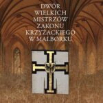 Dwór wielkich mistrzów zakonu krzyżackiego w Malborku. Siedziba i świeckie otoczenie średniowiecznego władcy zakonnego — okładka e-booka