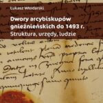 Dwory arcybiskupów gnieźnieńskich do 1493 r. Struktura, urzędy, ludzie — okładka e-booka