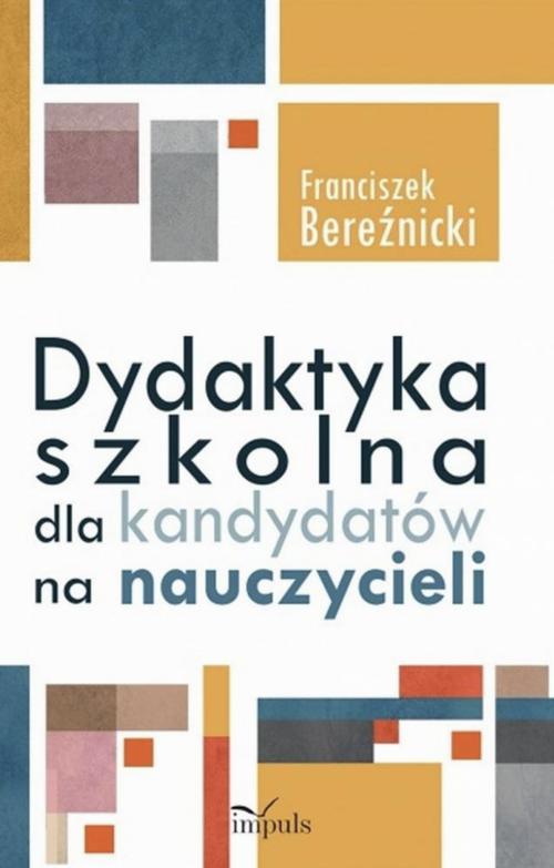 Tytuł: Dydaktyka szkolna dla kandydatów na nauczycieli
Autor: Franciszek Bereźnicki
Wydawnictwo: Impuls
Formaty: MOBI, EPUB