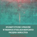 Dylematy etyczne i społeczne w trudnych sytuacjach medycznych początku i końca życia — okładka e-booka