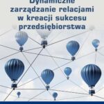 Tytuł: Dynamiczne zarządzanie relacjami w kreacji sukcesu przedsiębiorstwa
Autor: Anna Kwiecień
Wydawnictwo: Wydawnictwo Uniwersytetu Ekonomicznego w Katowicach
Formaty: PDF