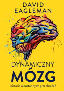 Tytuł: Dynamiczny mózg. Historia nieustannych przeobrażeń
Autor: David Eagleman
Wydawnictwo: Zysk i S-ka
Formaty: EPUB, MOBI