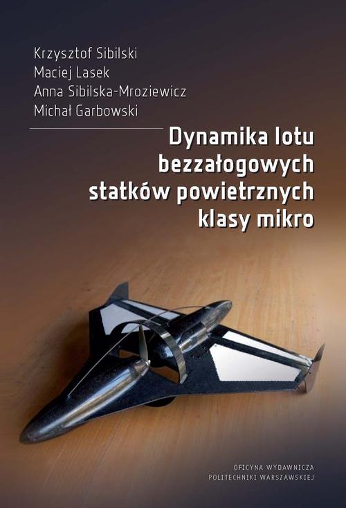 Tytuł: Dynamika lotu bezzałogowych statków powietrznych klasy mikro
Autor: Krzysztof Sibilski, Maciej Lasek, Anna Sibilska-Mroziewicz, Michał Grabowski
Wydawnictwo: Oficyna Wydawnicza Politechniki Warszawskiej
Formaty: PDF
