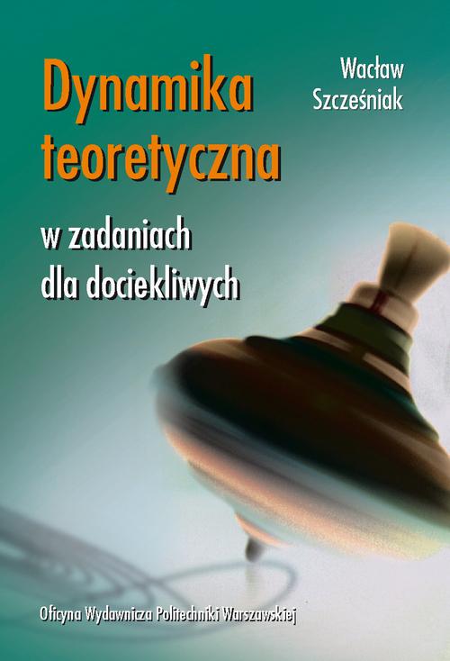 Tytuł: Dynamika teoretyczna w zadaniach dla dociekliwych
Autor: Wacław Szcześniak
Wydawnictwo: Oficyna Wydawnicza Politechniki Warszawskiej
Formaty: PDF