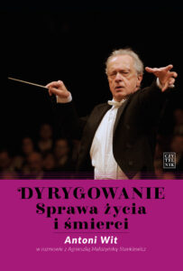 Tytuł: Dyrygowanie. Sprawa życia i śmierci
Autor: Antoni Wit, Agnieszka Malatyńska-Stankiewicz
Wydawnictwo: Czytelnik
Formaty: EPUB, MOBI