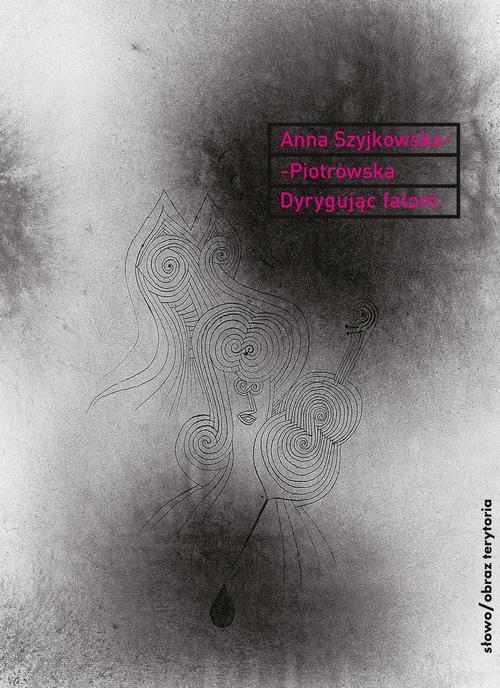 Tytuł: Dyrygując falom
Autor: Anna Szyjkowska-Piotrowska
Wydawnictwo: Słowo/Obraz Terytoria
Formaty: MOBI, EPUB