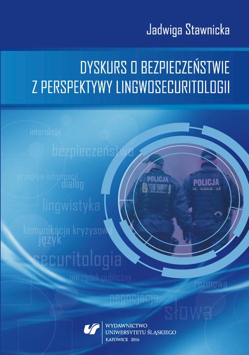 Tytuł: Dyskurs o bezpieczeństwie z perspektywy lingwosecuritologii
Autor: Jadwiga Stawnicka
Wydawnictwo: Wydawnictwo Uniwersytetu Śląskiego
Formaty: PDF