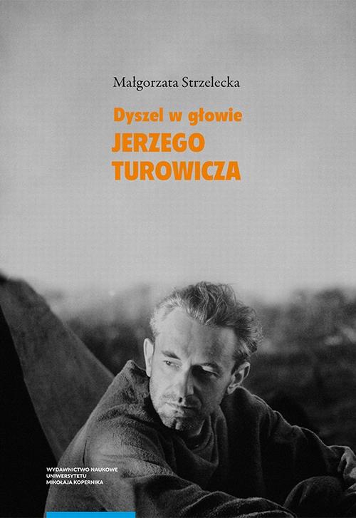 Tytuł: „Dyszel w głowie” Jerzego Turowicza. Wiara, idee i racje w świetle publicystyki z lat 1932–1939
Autor: Małgorzata Strzelecka
Wydawnictwo: Wydawnictwo Naukowe UMK
Formaty: PDF