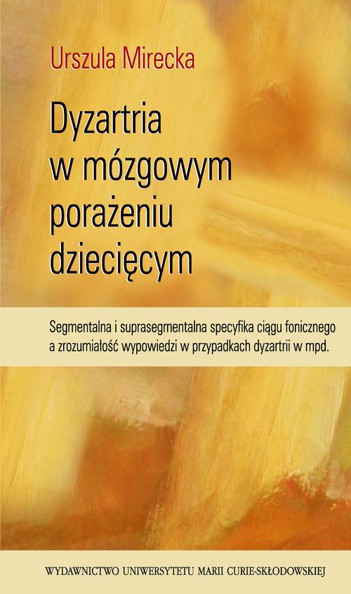 Dyzartria w mózgowym porażeniu dziecięcym. Segmentalna i suprasegmentalna specyfika ciągu fonicznego a zrozumiałość wypowiedzi w przypadkach dyzartrii w mpd. — okładka e-booka