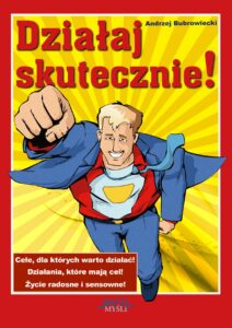 Działaj skutecznie!. Cele, dla których warto działać! Działania, które mają cel! Życie radosne i sensowne! — okładka e-booka