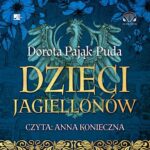 Tytuł: Dzieci Jagiellonów
Autor: Dorota Pająk-Puda
Wydawnictwo: Aleksandria
Formaty: MP3