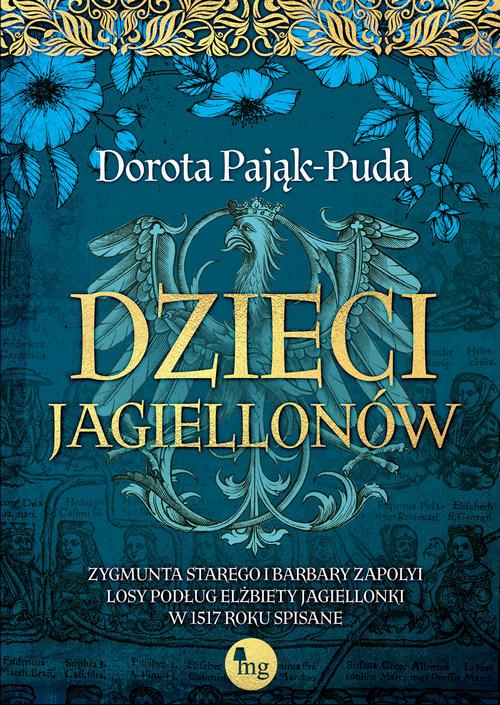 Tytuł: Dzieci Jagiellonów. Zygmunta Starego i Barbary Zapolyi losy podług Elżbiety Jagiellonki w 1517 roku spisane
Autor: Dorota Pająk-Puda
Wydawnictwo: MG
Formaty: EPUB, MOBI