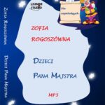 Tytuł: Dzieci pana Majstra
Autor: Zofia Rogoszówna
Wydawnictwo: Lissner Studio
Formaty: MP3
