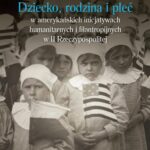 Dziecko, rodzina i płeć w amerykańskich inicjatywach humanitarnych i filantropijnych w II Rzeczypospolitej — okładka e-booka