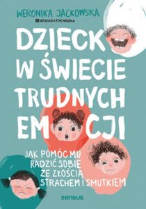 Dziecko w świecie trudnych emocji. Jak pomóc mu radzić sobie ze złością, strachem i smutkiem — okładka e-booka