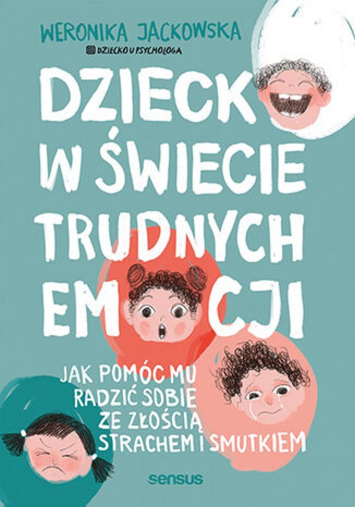 Dziecko w świecie trudnych emocji. Jak pomóc mu radzić sobie ze złością, strachem i smutkiem — okładka