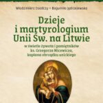 Tytuł: Dzieje i martyrologium Unii św. na Litwie w świetle żywota i pamiętników ks. Grzegorza Micewicza , kapłana obrządku unickiego
Autor: Włodzimierz Osadczy
Wydawnictwo: Von Borowiecky
Formaty: PDF