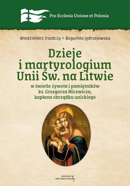 Tytuł: Dzieje i martyrologium Unii św. na Litwie w świetle żywota i pamiętników ks. Grzegorza Micewicza , kapłana obrządku unickiego
Autor: Włodzimierz Osadczy
Wydawnictwo: Von Borowiecky
Formaty: PDF