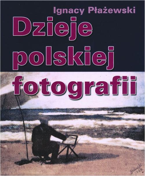 Tytuł: Dzieje polskiej fotografii
Autor: Ignacy Płażewski
Wydawnictwo: Książka i Wiedza
Formaty: PDF